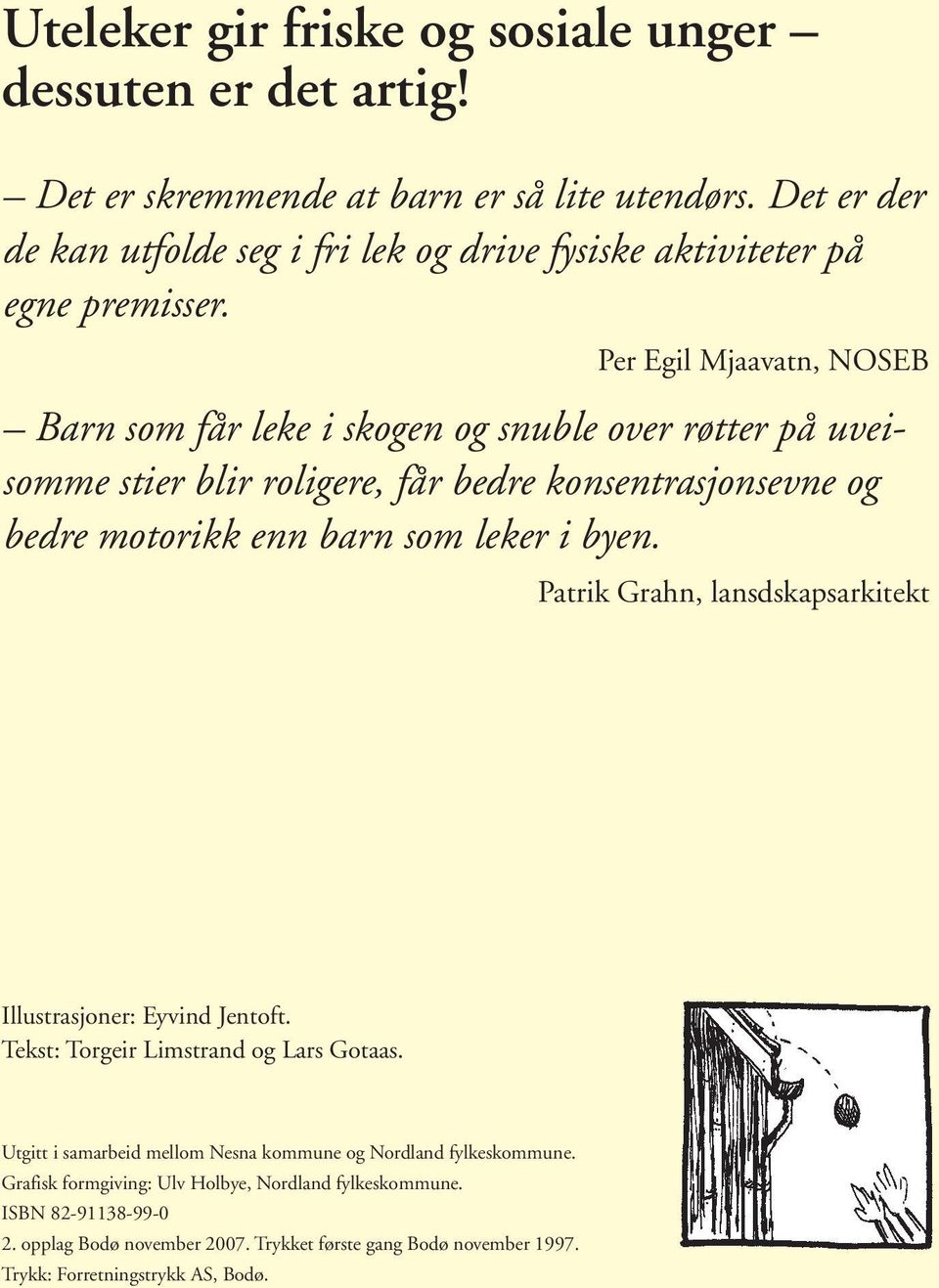 Per Egil Mjaavatn, NOSEB Barn som får leke i skogen og snuble over røtter på uveisomme stier blir roligere, får bedre konsentrasjonsevne og bedre motorikk enn barn som leker i byen.