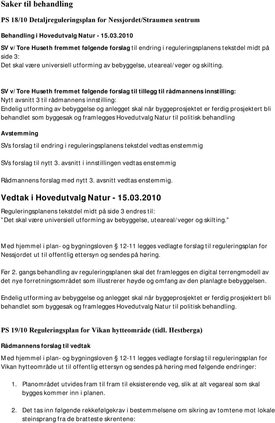 SV v/tore Huseth fremmet følgende forslag til tillegg til rådmannens innstilling: Nytt avsnitt 3 til rådmannens innstilling: Endelig utforming av bebyggelse og anlegget skal når byggeprosjektet er