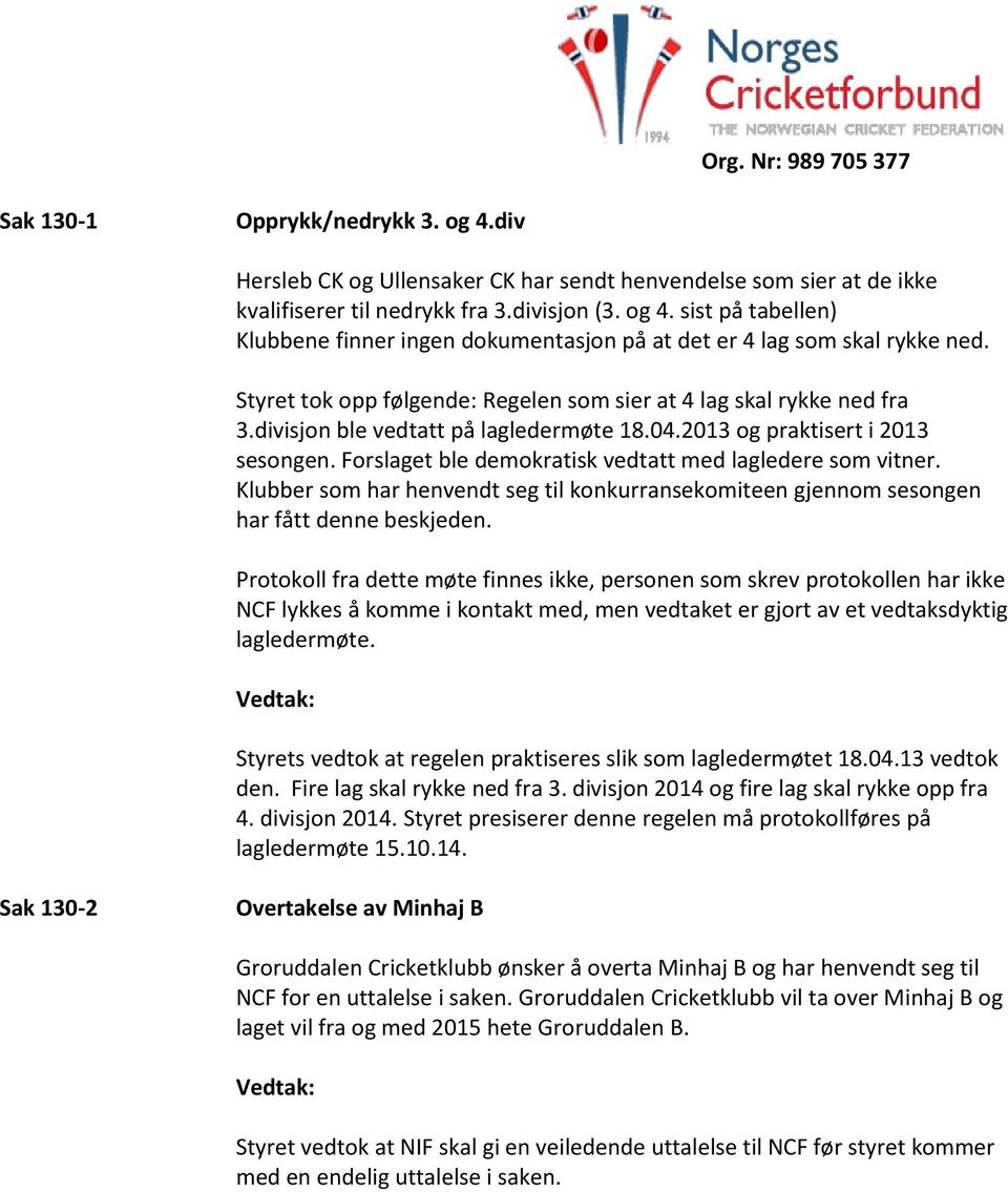 Forslaget ble demokratisk vedtatt med lagledere som vitner. Klubber som har henvendt seg til konkurransekomiteen gjennom sesongen har fått denne beskjeden.