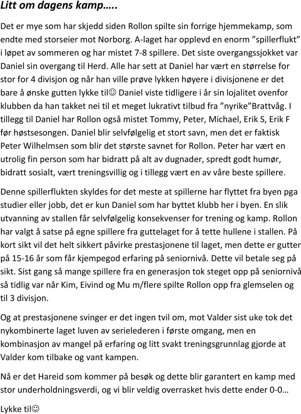 Alle har sett at Daniel har vært en størrelse for stor for 4 divisjon og når han ville prøve lykken høyere i divisjonene er det bare å ønske gutten lykke til Daniel viste tidligere i år sin lojalitet