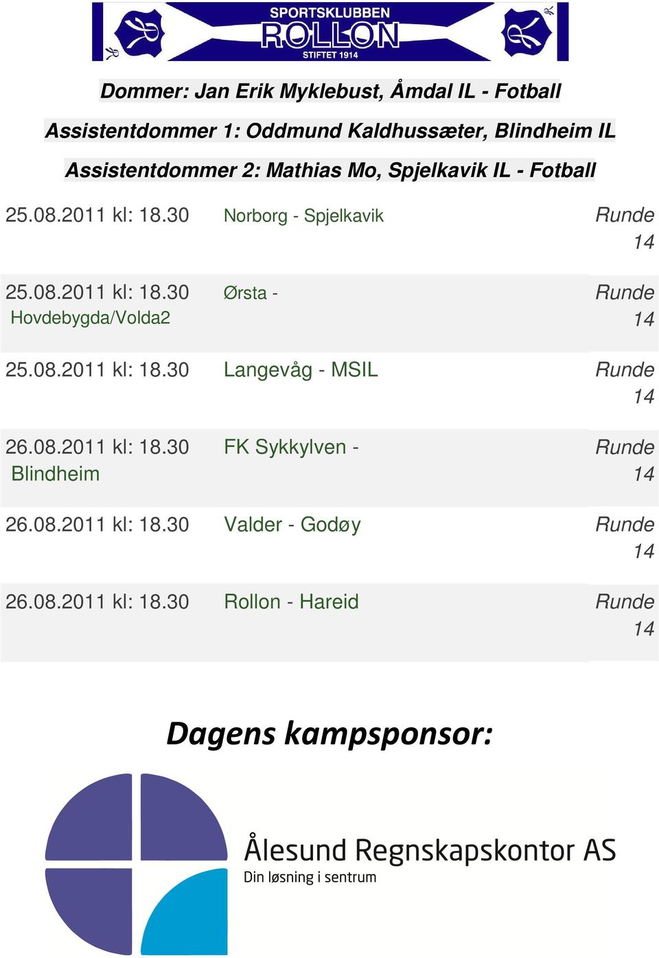 08.2011 kl: 18.30 Langevåg - MSIL 14 26.08.2011 kl: 18.30 FK Sykkylven - Blindheim 14 26.08.2011 kl: 18.30 Valder - Godøy 14 26.