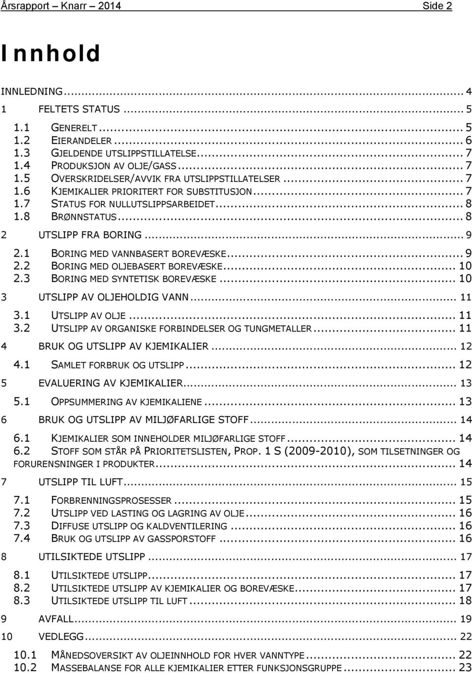 .. 10 2.3 BORING MED SYNTETISK BOREVÆSKE... 10 3 UTSLIPP AV OLJEHOLDIG VANN... 11 3.1 UTSLIPP AV OLJE... 11 3.2 UTSLIPP AV ORGANISKE FORBINDELSER OG TUNGMETALLER... 11 4 BRUK OG UTSLIPP AV KJEMIKALIER.