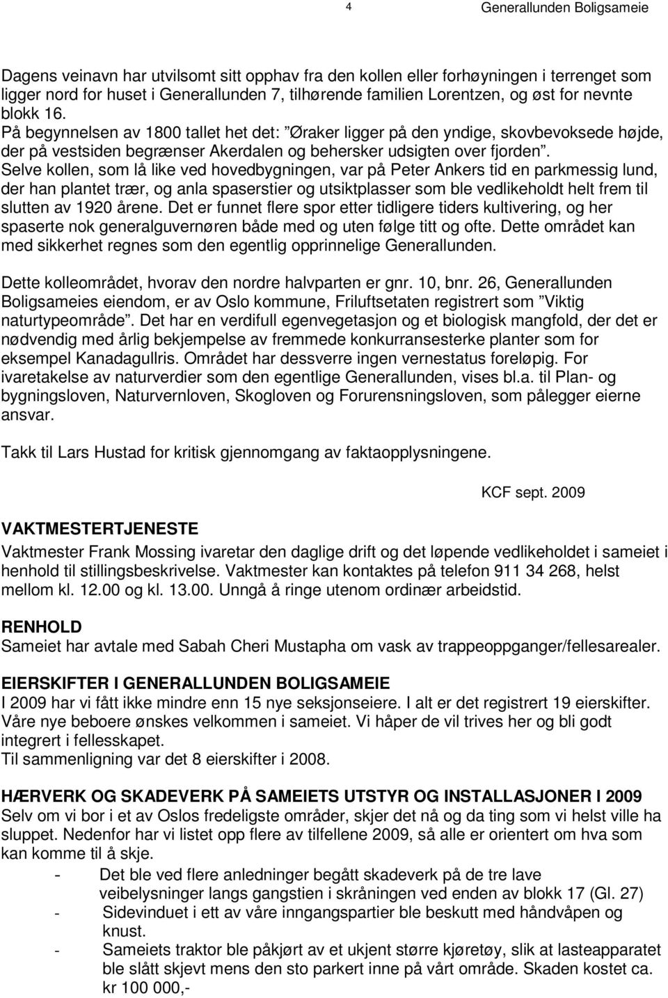 P å b e g y n n e l s e n a v 1 8 0 0 t a l l et h et d e t : Ø r ak e r l i g g e r p å d e n y n d i g e, s k o v b e v o k s e d e h ø j d e, d e r p å v e s t s i d e n b e g r æ n s e r A k b e