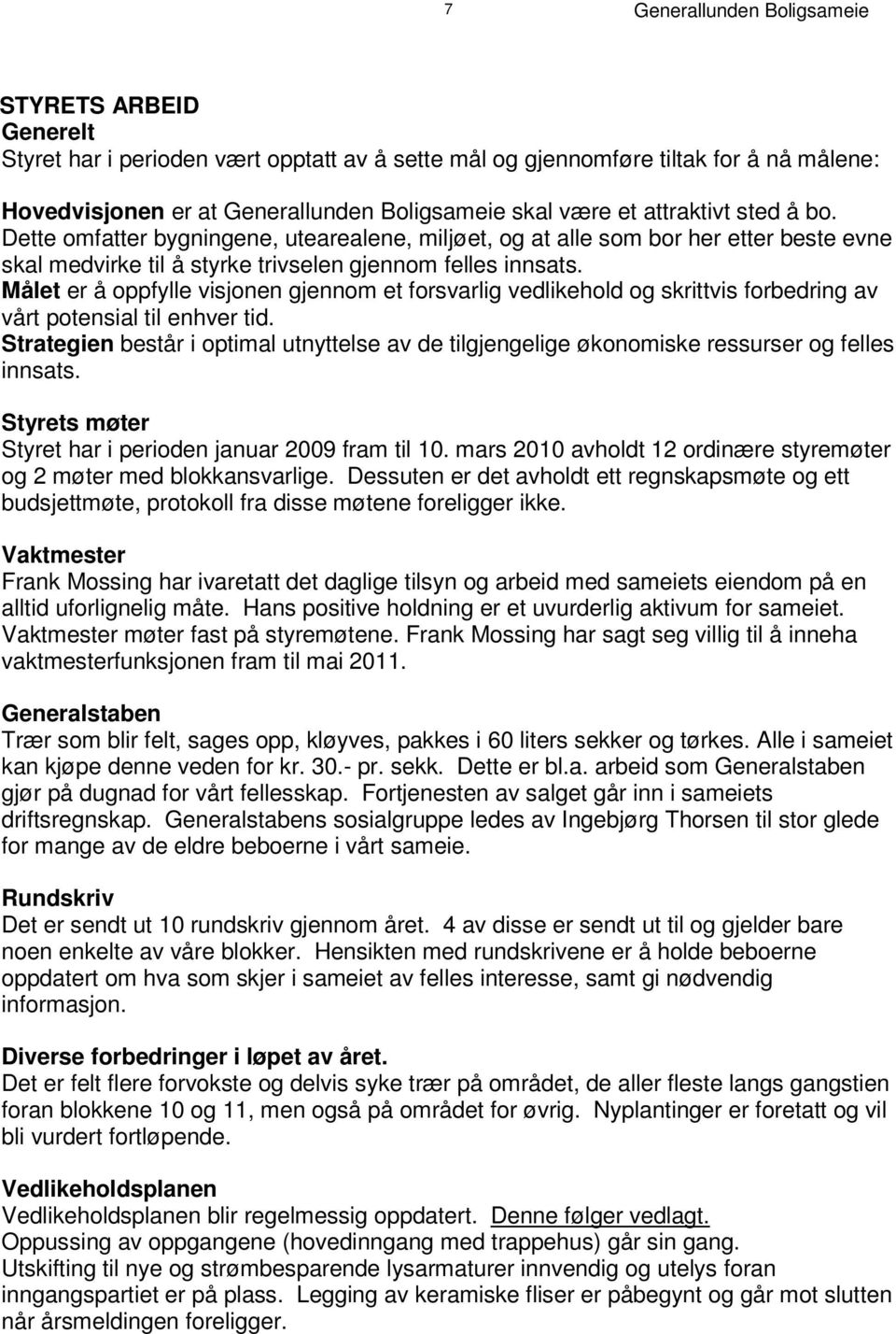 D e t t e om f a t t e r b y g n i n g e n e, ut e a r e a l e n e, m i l j ø et, o g a t a l l e s om b o r he r e t t e r b es t e e v n e skal medvirke til å styrke trivselen gjennom felles