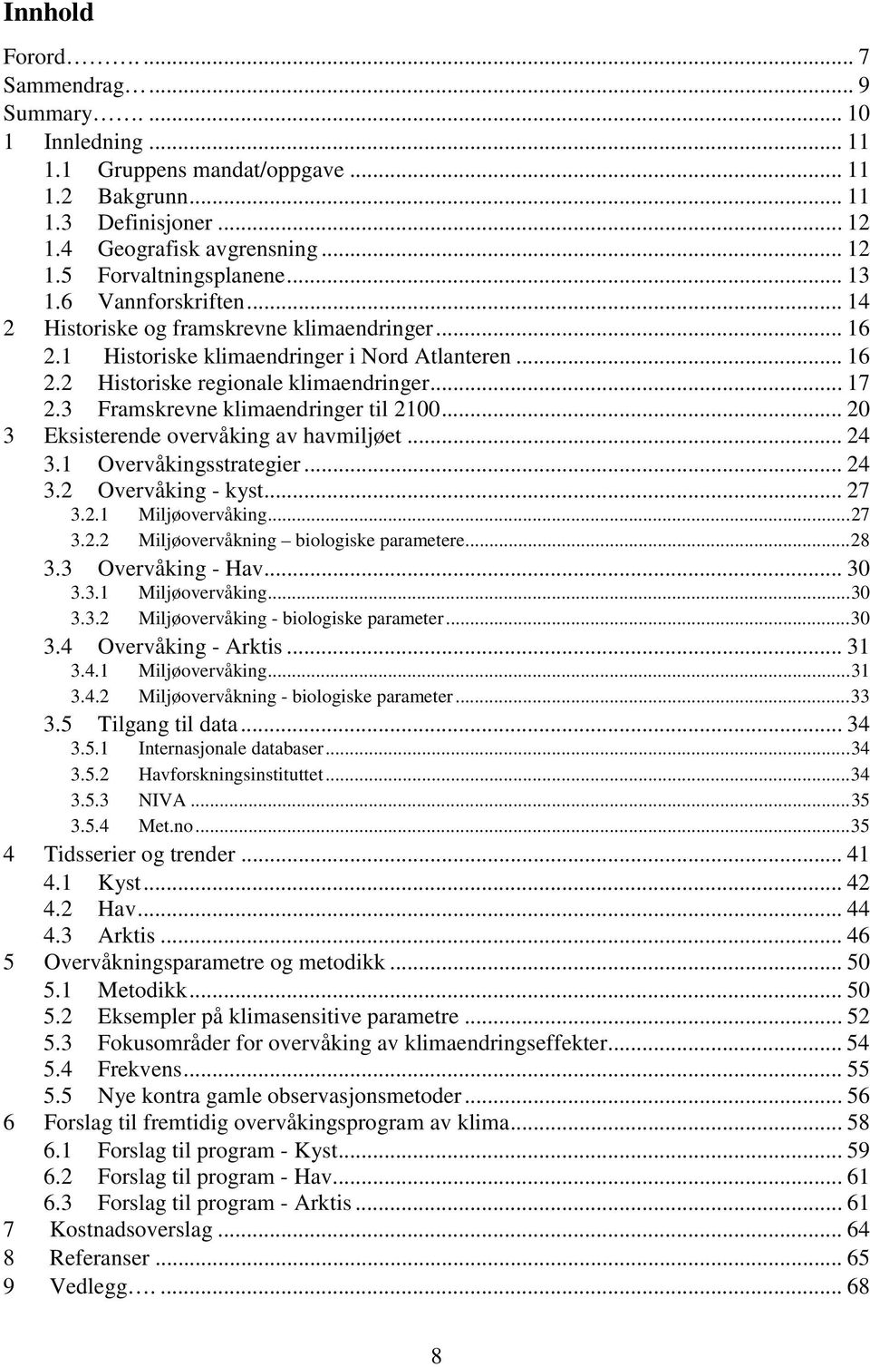 3 Framskrevne klimaendringer til 2100... 20 3 Eksisterende overvåking av havmiljøet... 24 3.1 Overvåkingsstrategier... 24 3.2 Overvåking - kyst... 27 3.2.1 Miljøovervåking...27 3.2.2 Miljøovervåkning biologiske parametere.