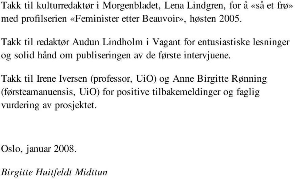 Takk til redaktør Audun Lindholm i Vagant for entusiastiske lesninger og solid hånd om publiseringen av de første