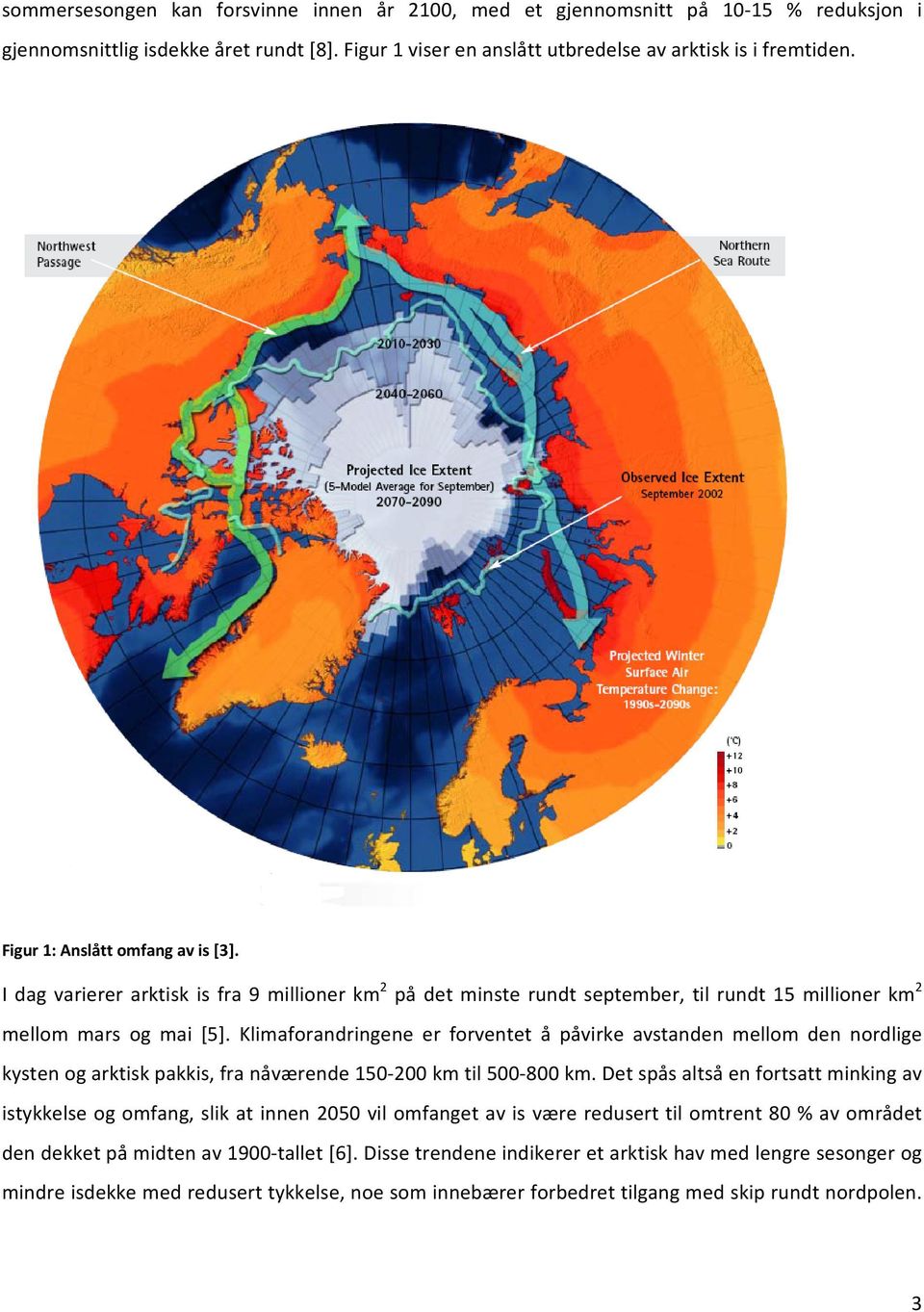 Klimaforandringene er forventet å påvirke avstanden mellom den nordlige kysten og arktisk pakkis, fra nåværende 150 200 km til 500 800 km.