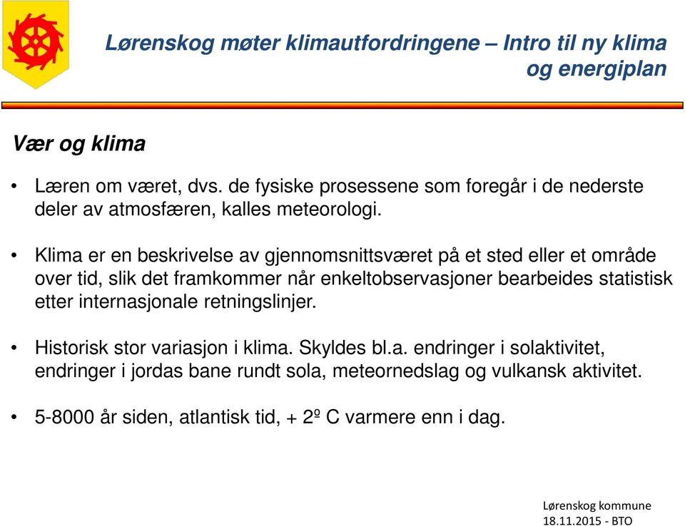 bearbeides statistisk etter internasjonale retningslinjer. Historisk stor variasjon i klima. Skyldes bl.a. endringer i solaktivitet, endringer i jordas bane rundt sola, meteornedslag og vulkansk aktivitet.