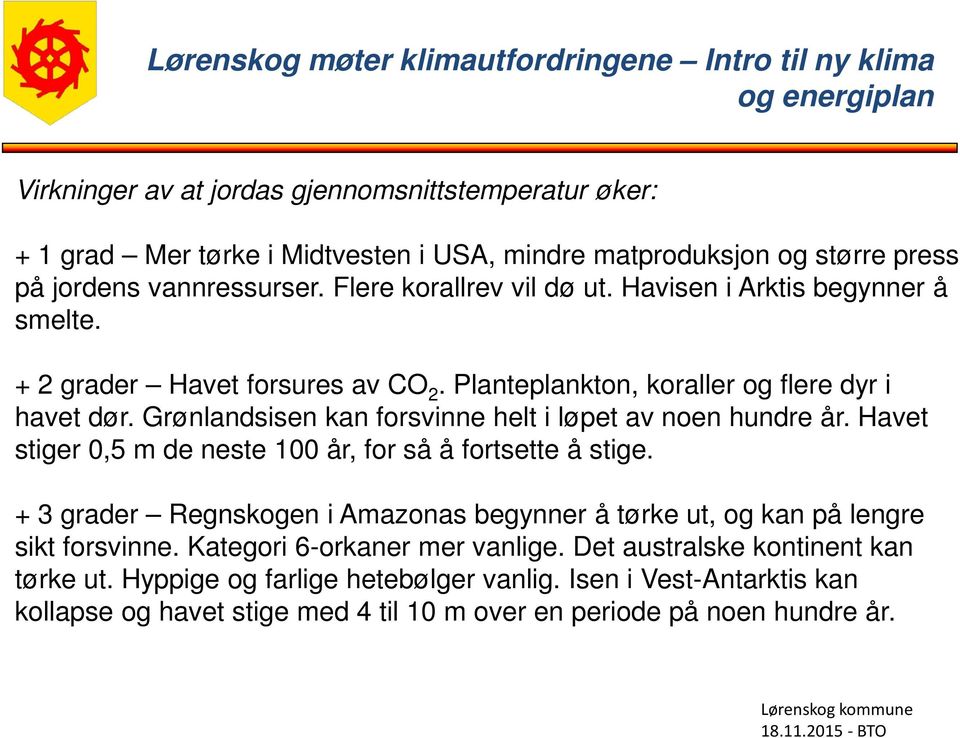 Grønlandsisen kan forsvinne helt i løpet av noen hundre år. Havet stiger 0,5 m de neste 100 år, for så å fortsette å stige.