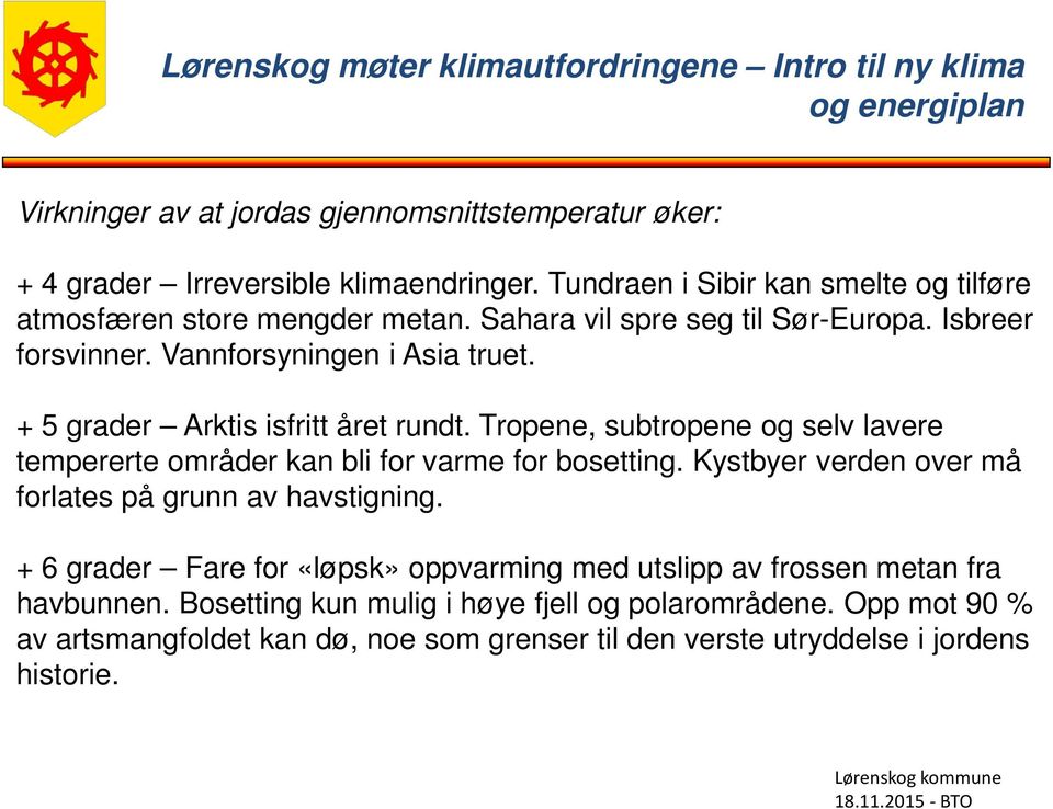 Tropene, subtropene og selv lavere tempererte områder kan bli for varme for bosetting. Kystbyer verden over må forlates på grunn av havstigning.