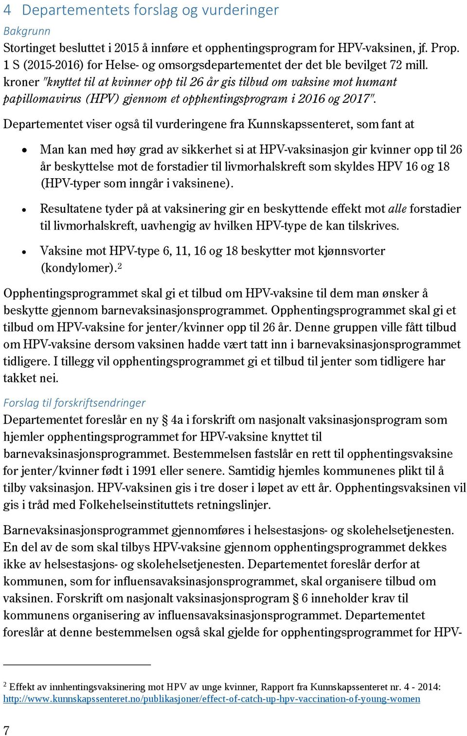 kroner "knyttet til at kvinner opp til 26 år gis tilbud om vaksine mot humant papillomavirus (HPV) gjennom et opphentingsprogram i 2016 og 2017".