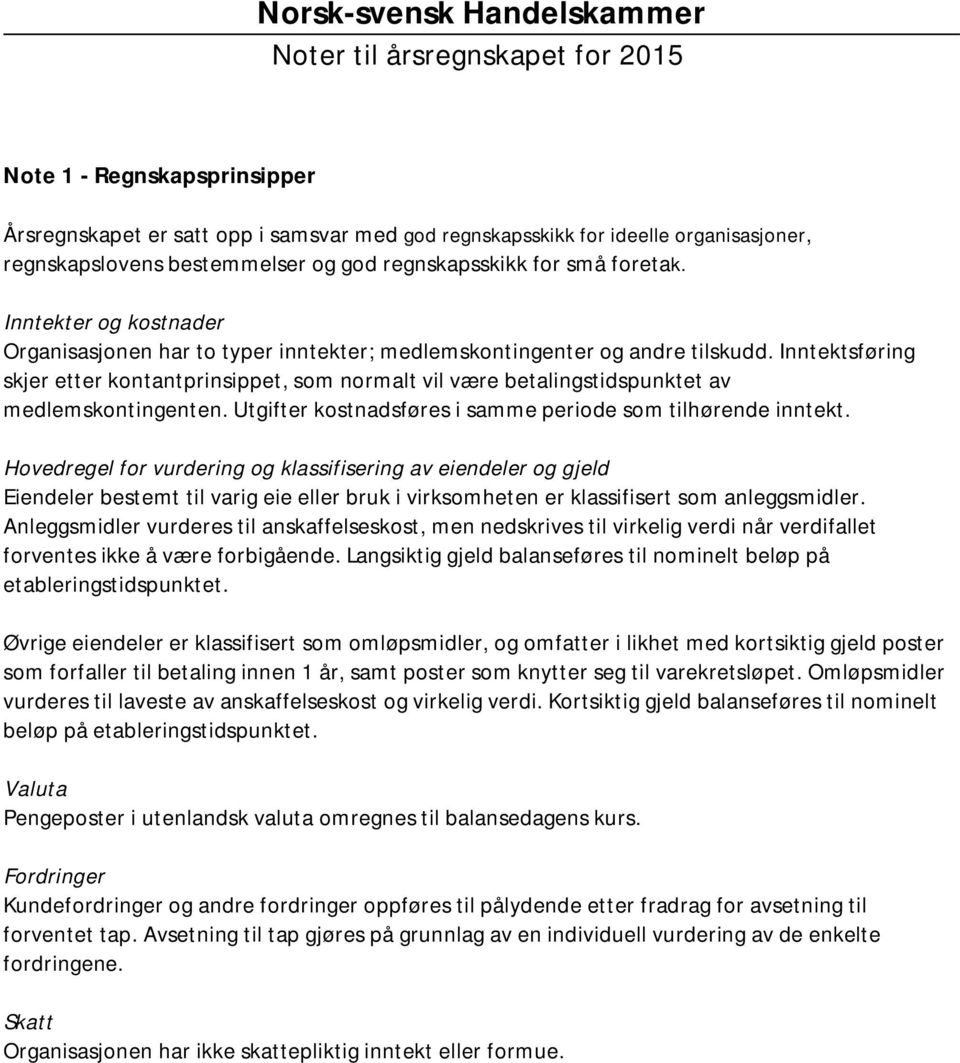 Inntektsføring skjer etter kontantprinsippet, som normalt vil være betalingstidspunktet av medlemskontingenten. Utgifter kostnadsføres i samme periode som tilhørende inntekt.