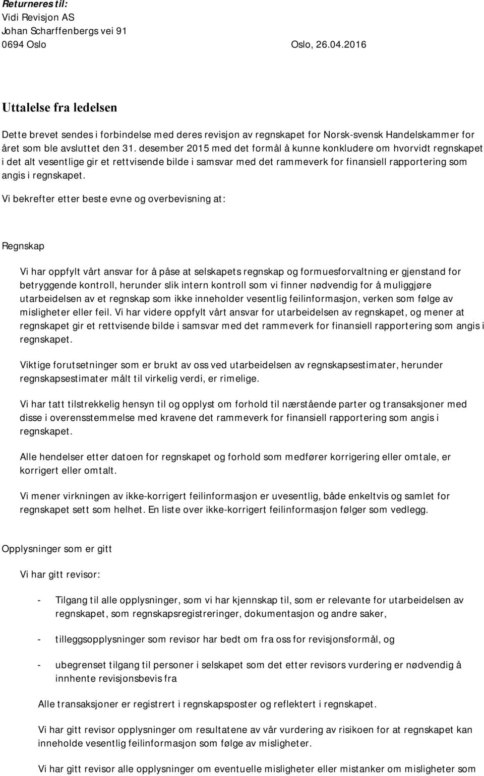 desember 2015 med det formål å kunne konkludere om hvorvidt regnskapet i det alt vesentlige gir et rettvisende bilde i samsvar med det rammeverk for finansiell rapportering som angis i regnskapet.