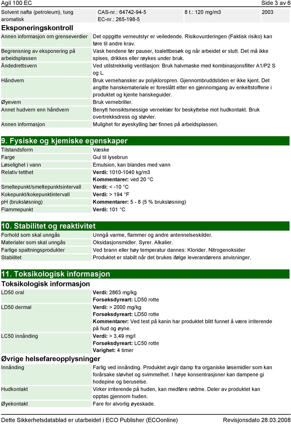 : 120 mg/m3 2003 Det oppgitte verneutstyr er veiledende. Risikovurderingen (Faktisk risiko) kan føre til andre krav. Vask hendene før pauser, toalettbesøk og når arbeidet er slutt.