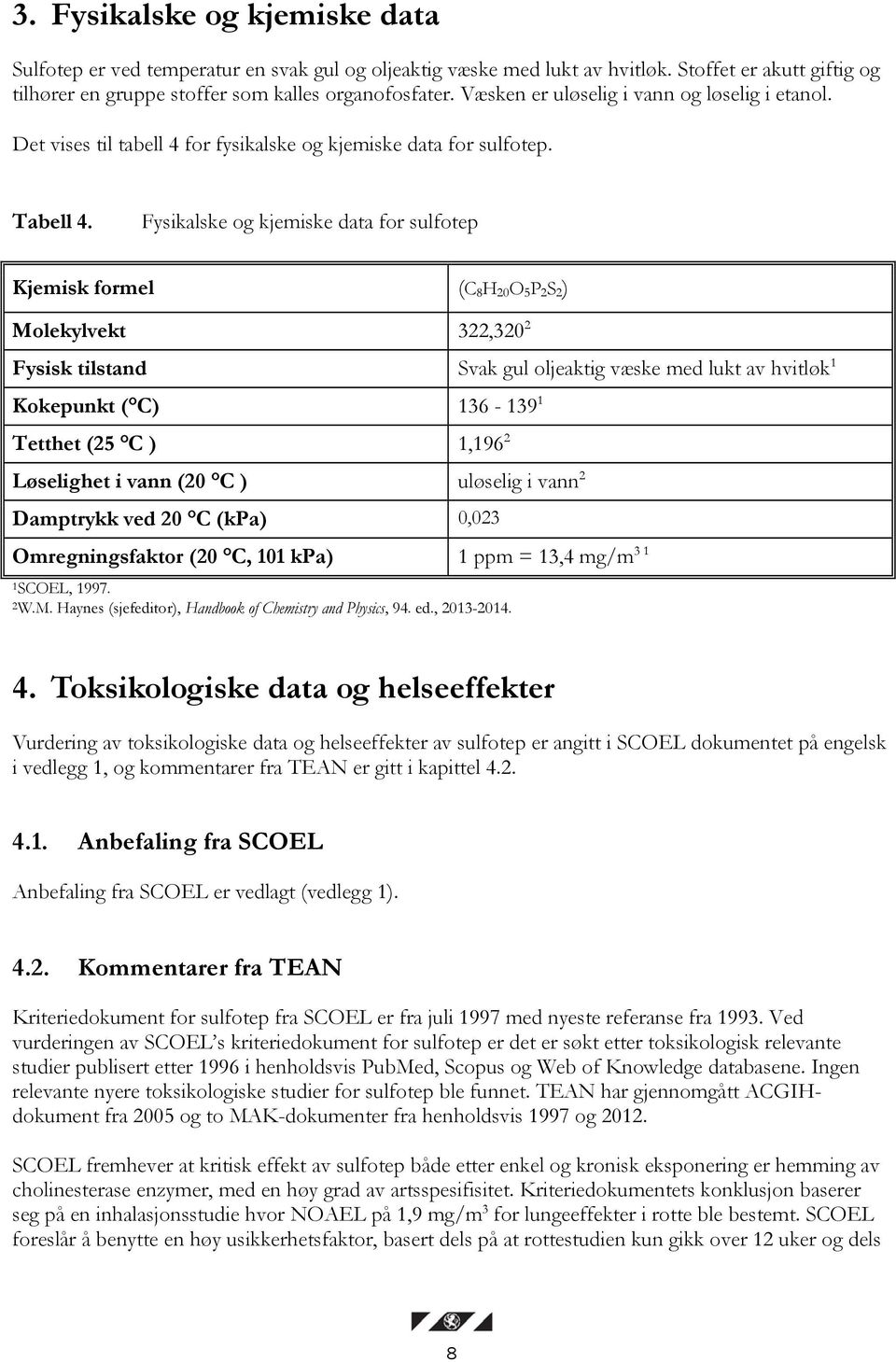 Fysikalske og kjemiske data for sulfotep Kjemisk formel (C 8 H 20 O 5 P 2 S 2 ) Molekylvekt 322,320 2 Fysisk tilstand Svak gul oljeaktig væske med lukt av hvitløk 1 Kokepunkt ( C) 136-139 1 Tetthet