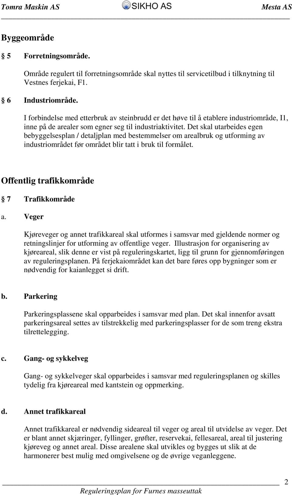 Det skal utarbeides egen bebyggelsesplan / detaljplan med bestemmelser om arealbruk og utforming av industriområdet før området blir tatt i bruk til formålet.