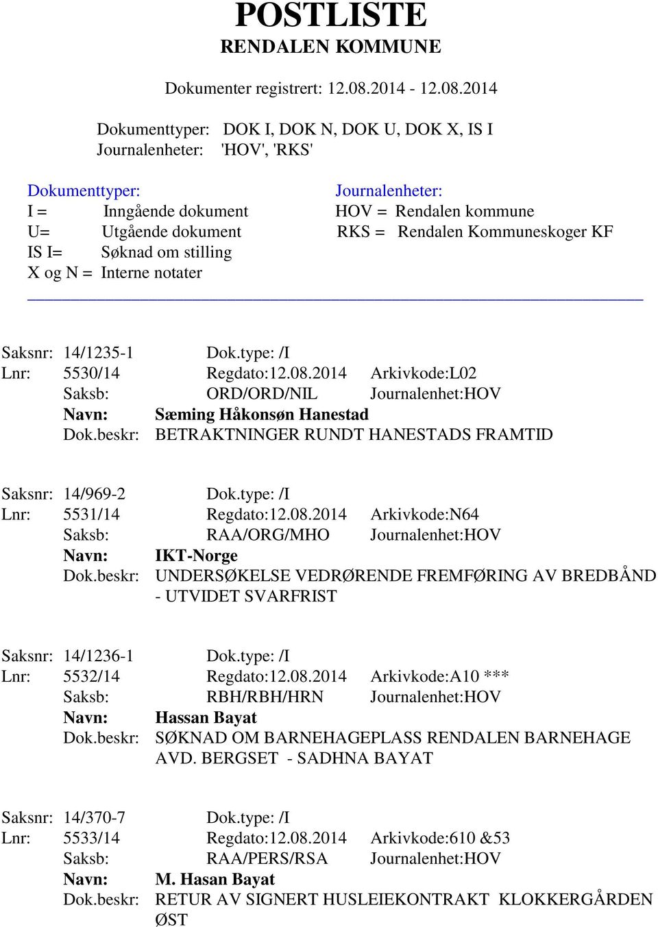 beskr: UNDERSØKELSE VEDRØRENDE FREMFØRING AV BREDBÅND - UTVIDET SVARFRIST Saksnr: 14/1236-1 Dok.type: /I Lnr: 5532/14 Regdato:12.08.