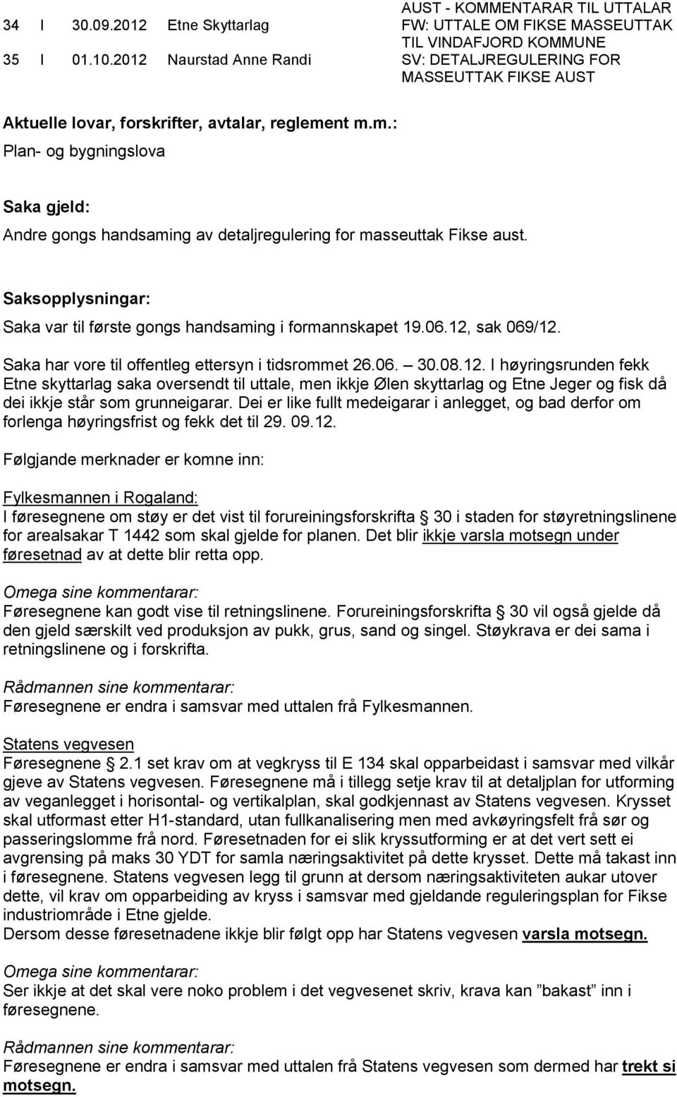 nt m.m.: Plan- og bygningslova Saka gjeld: Andre gongs handsaming av detaljregulering for masseuttak Fikse aust. Saksopplysningar: Saka var til første gongs handsaming i formannskapet 19.06.