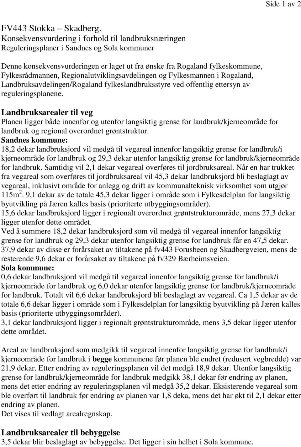 Regionalutviklingsavdelingen og Fylkesmannen i Rogaland, Landbruksavdelingen/Rogaland fylkeslandbruksstyre ved offentlig ettersyn av reguleringsplanene.