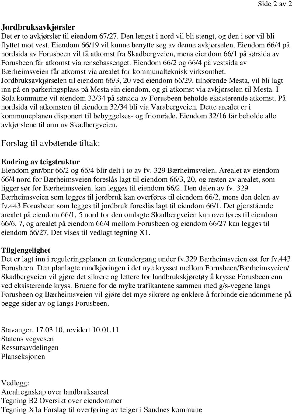 Eiendom 66/4 på nordsida av Forusbeen vil få atkomst fra Skadbergveien, mens eiendom 66/1 på sørsida av Forusbeen får atkomst via rensebassenget.