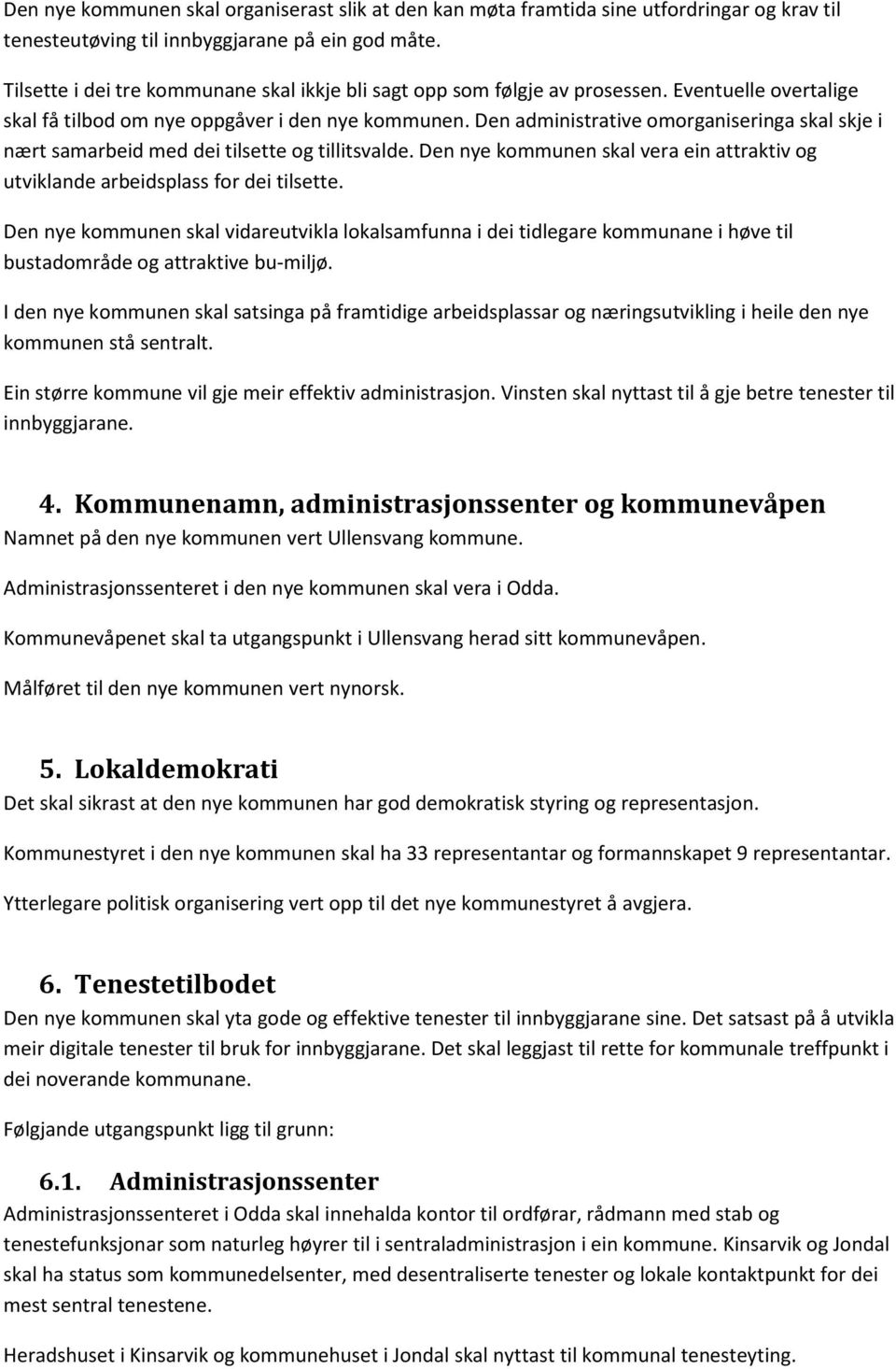 Den administrative omorganiseringa skal skje i nært samarbeid med dei tilsette og tillitsvalde. Den nye kommunen skal vera ein attraktiv og utviklande arbeidsplass for dei tilsette.