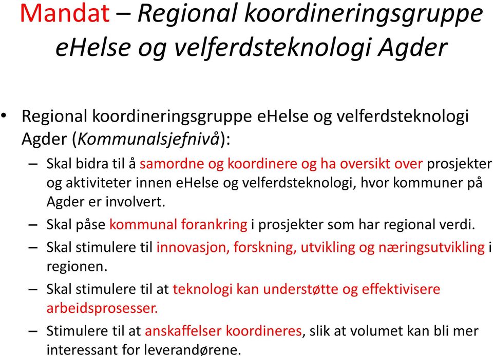 Skal påse kommunal forankring i prosjekter som har regional verdi. Skal stimulere til innovasjon, forskning, utvikling og næringsutvikling i regionen.