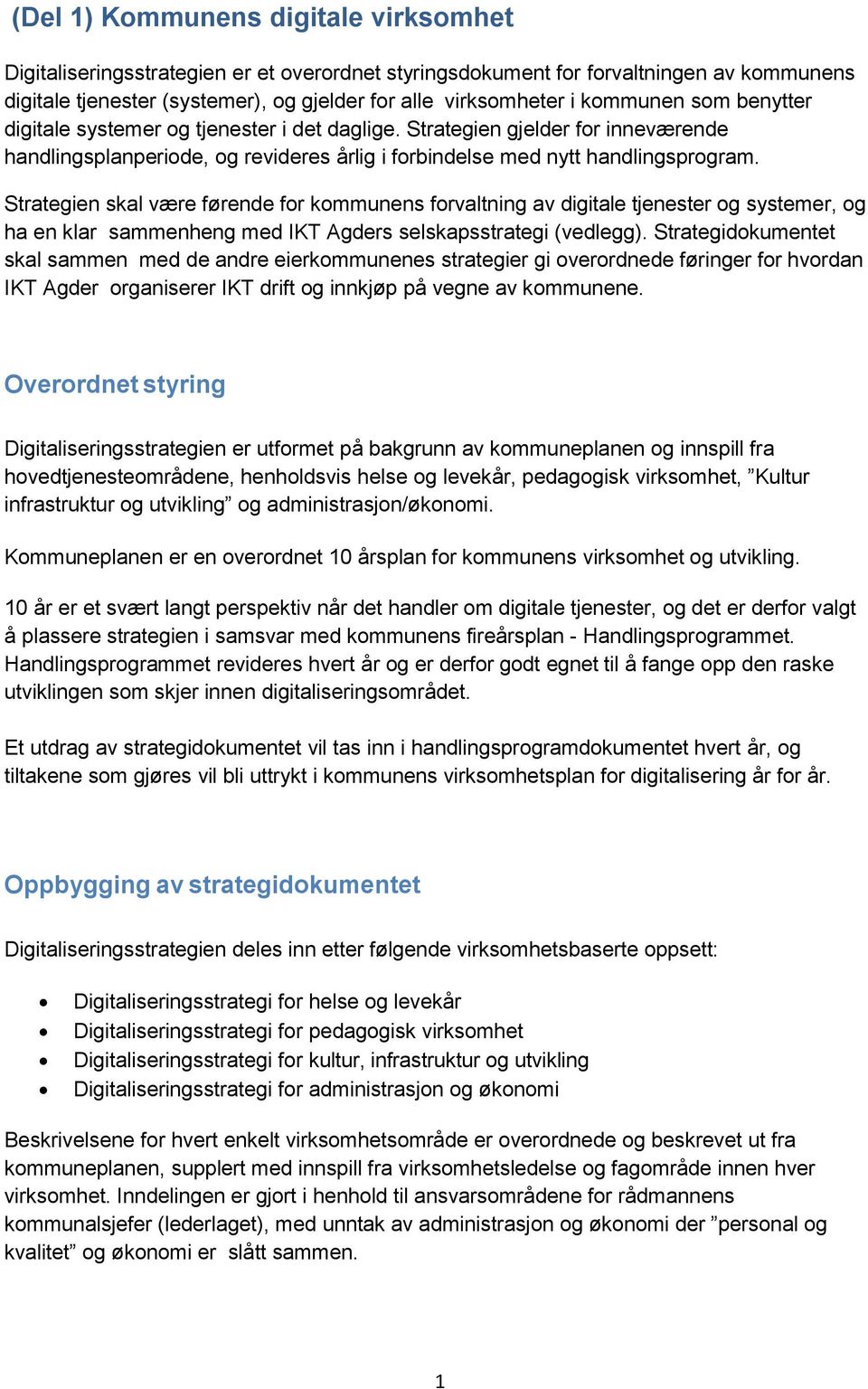 Strategien skal være førende for kommunens forvaltning av digitale tjenester og systemer, og ha en klar sammenheng med IKT Agders selskapsstrategi (vedlegg).