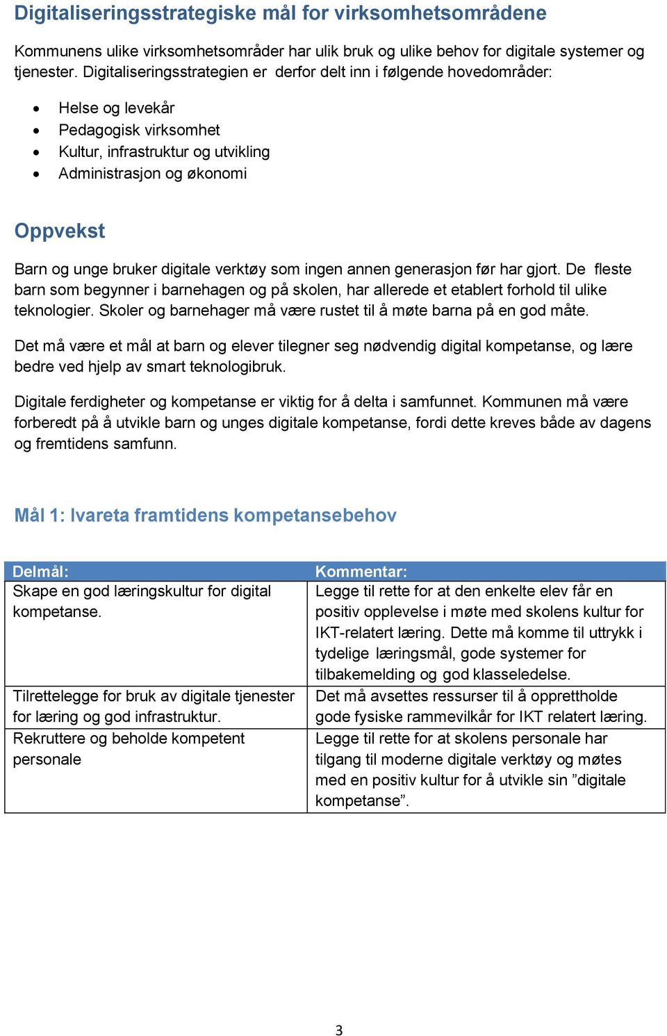 digitale verktøy som ingen annen generasjon før har gjort. De fleste barn som begynner i barnehagen og på skolen, har allerede et etablert forhold til ulike teknologier.