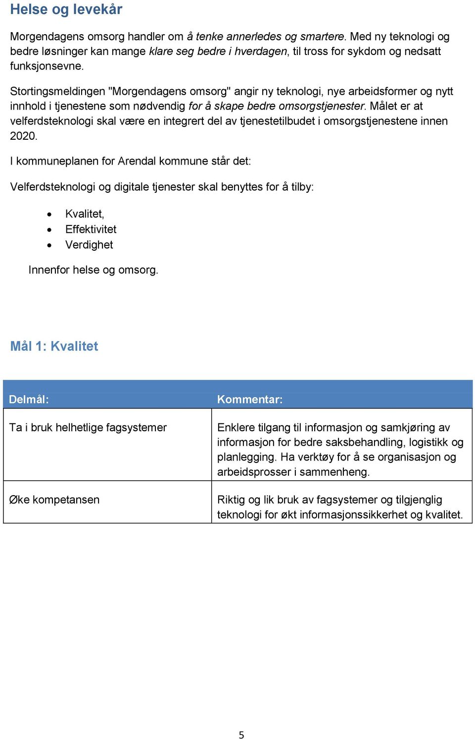 Stortingsmeldingen "Morgendagens omsorg" angir ny teknologi, nye arbeidsformer og nytt innhold i tjenestene som nødvendig for å skape bedre omsorgstjenester.