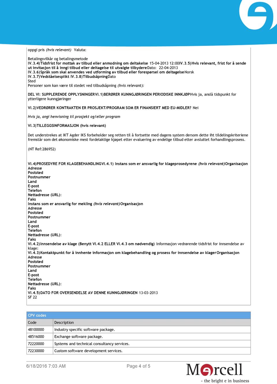 12:00IV.3.5)Hvis relevant, frist for å sende ut invitasjon til å inngi tilbud eller deltagelse til utvalgte tilbyderedato: 22-04-2013 IV.3.6)Språk som skal anvendes ved utforming av tilbud eller forespørsel om deltagelsenorsk IV.