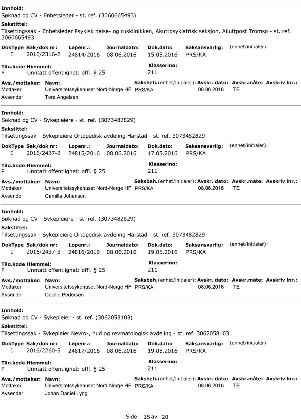 (3073482829) Tilsettingssak - Sykepleiere Ortopedisk avdeling Harstad - st. ref. 3073482829 2016/2437-2 24815/2016 17.05.2016 RS/KA Avs./mottaker: Navn: Saksbeh. Avskr. dato: Avskr.måte: Avskriv lnr.