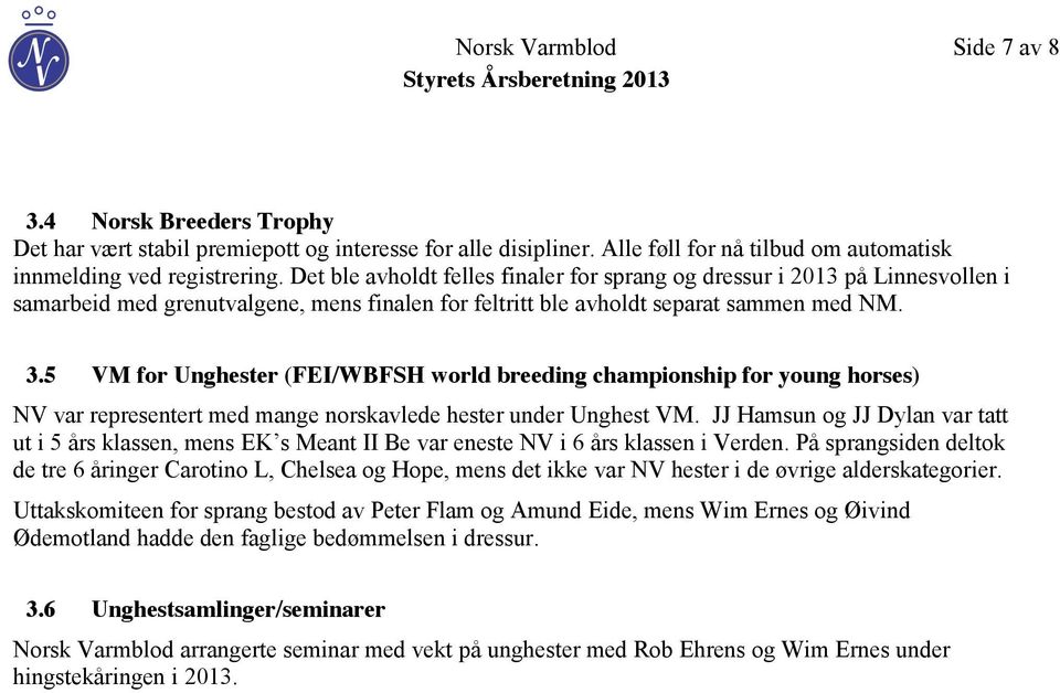 5 VM for Unghester (FEI/WBFSH world breeding championship for young horses) NV var representert med mange norskavlede hester under Unghest VM.