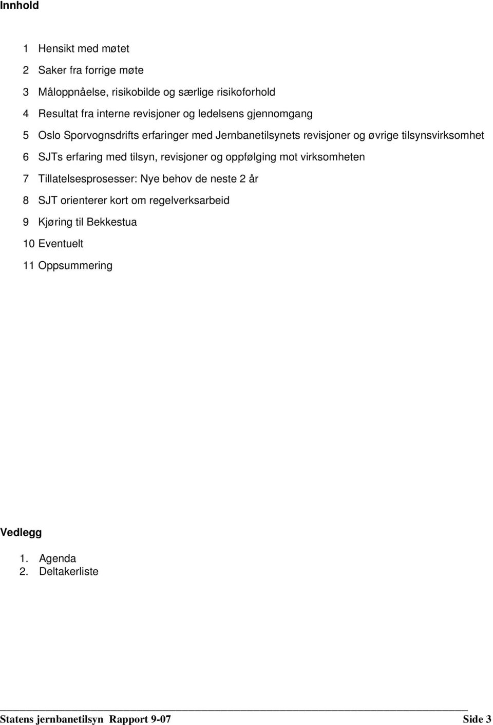 erfaring med tilsyn, revisjoner og oppfølging mot virksomheten 7 Tillatelsesprosesser: Nye behov de neste 2 år 8 SJT orienterer kort om