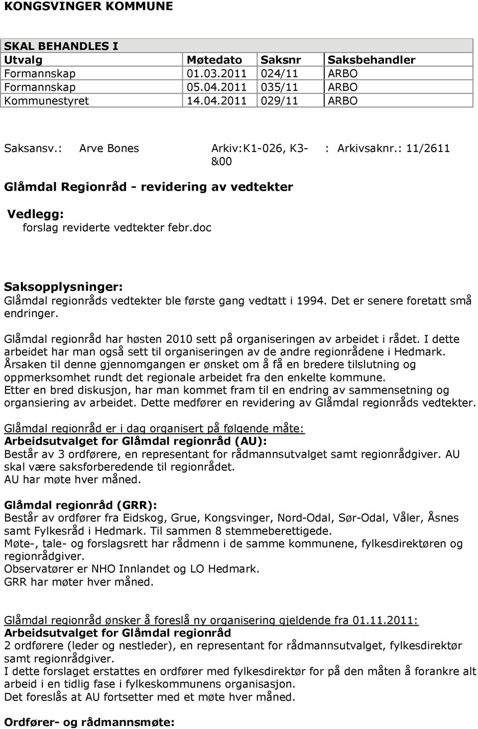 doc Saksopplysninger: Glåmdal regionråds vedtekter ble første gang vedtatt i 1994. Det er senere foretatt små endringer. Glåmdal regionråd har høsten 2010 sett på organiseringen av arbeidet i rådet.