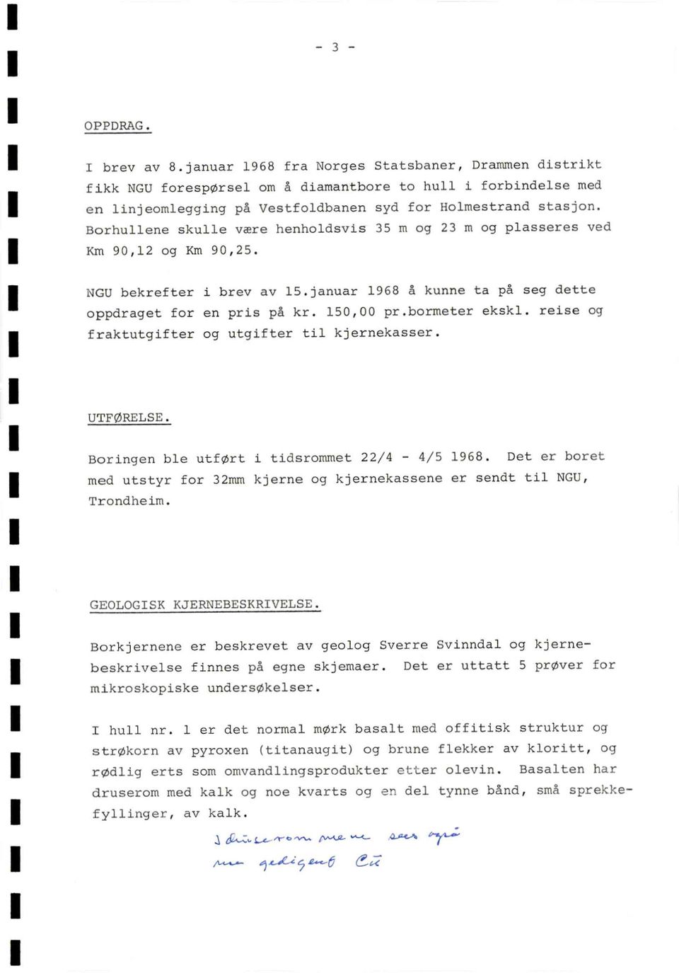 Borhullene skulle være henholdsvis 35 m og 23 m og plasseres ved Km 90,12 og Km 90,25. NGU bekrefter i brev av 15.januar 1968 å kunne ta på seg dette oppdraget for en pris på kr. 150,00 pr.