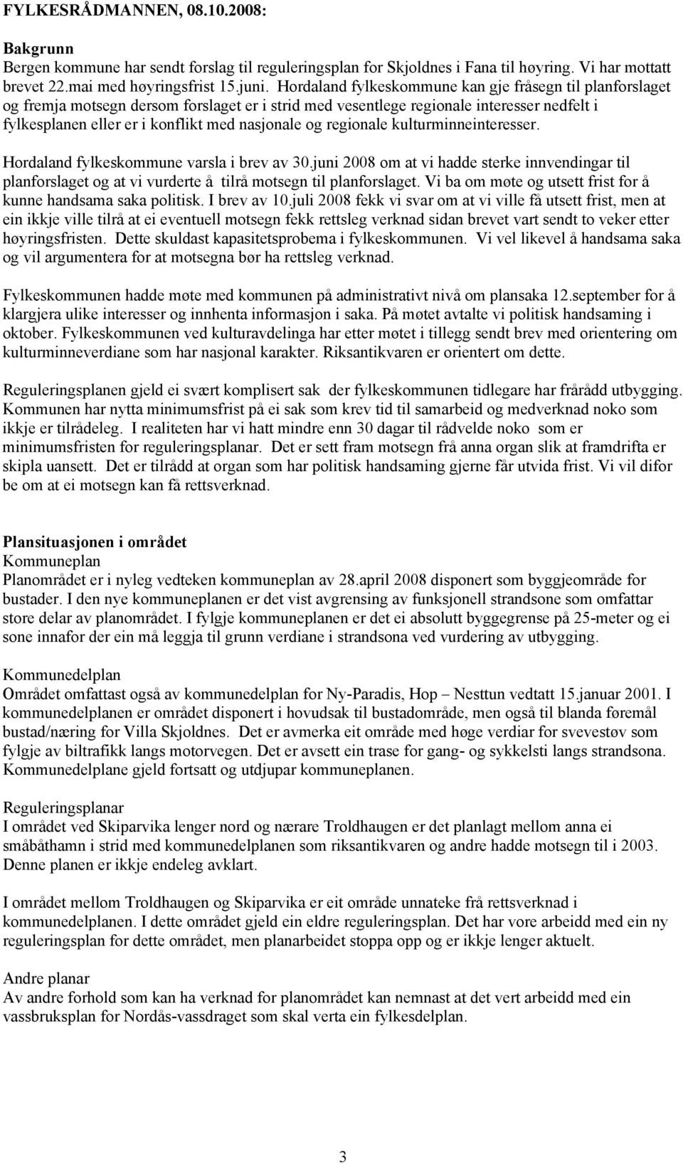 regionale kulturminneinteresser. Hordaland fylkeskommune varsla i brev av 30.juni 2008 om at vi hadde sterke innvendingar til planforslaget og at vi vurderte å tilrå motsegn til planforslaget.