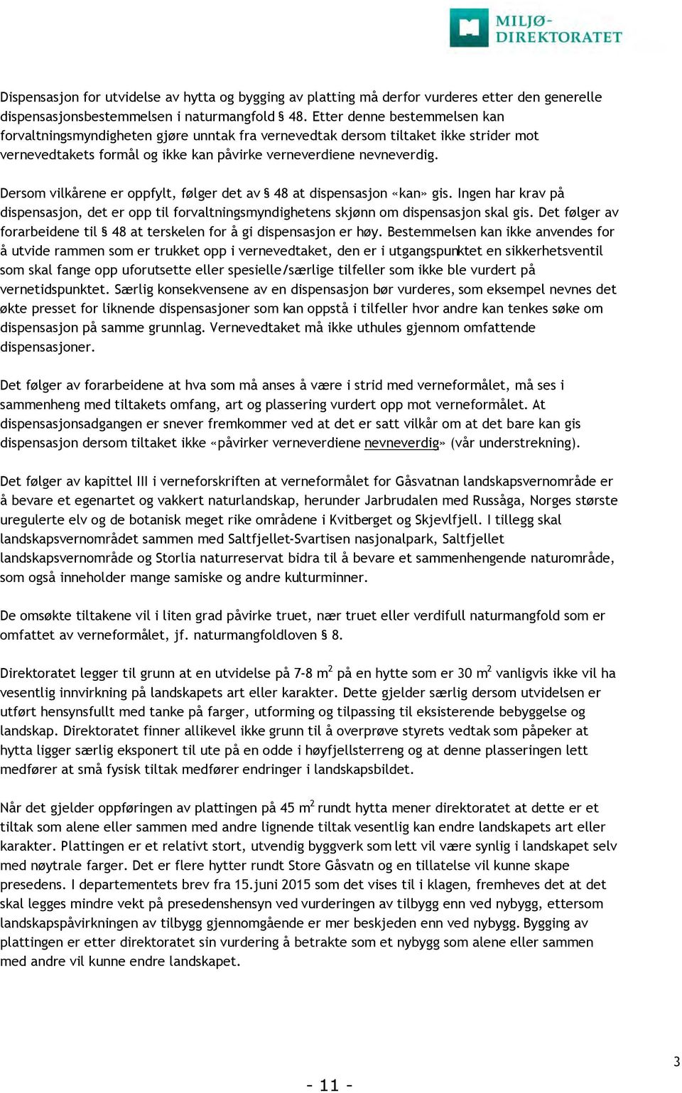 Dersom vilkårene er oppfylt, følger det av 48 at dispensasjon «kan» gis. Ingen har krav på dispensasjon, det er opp til forvaltningsmyndighetens skjønn om dispensasjon skal gis.