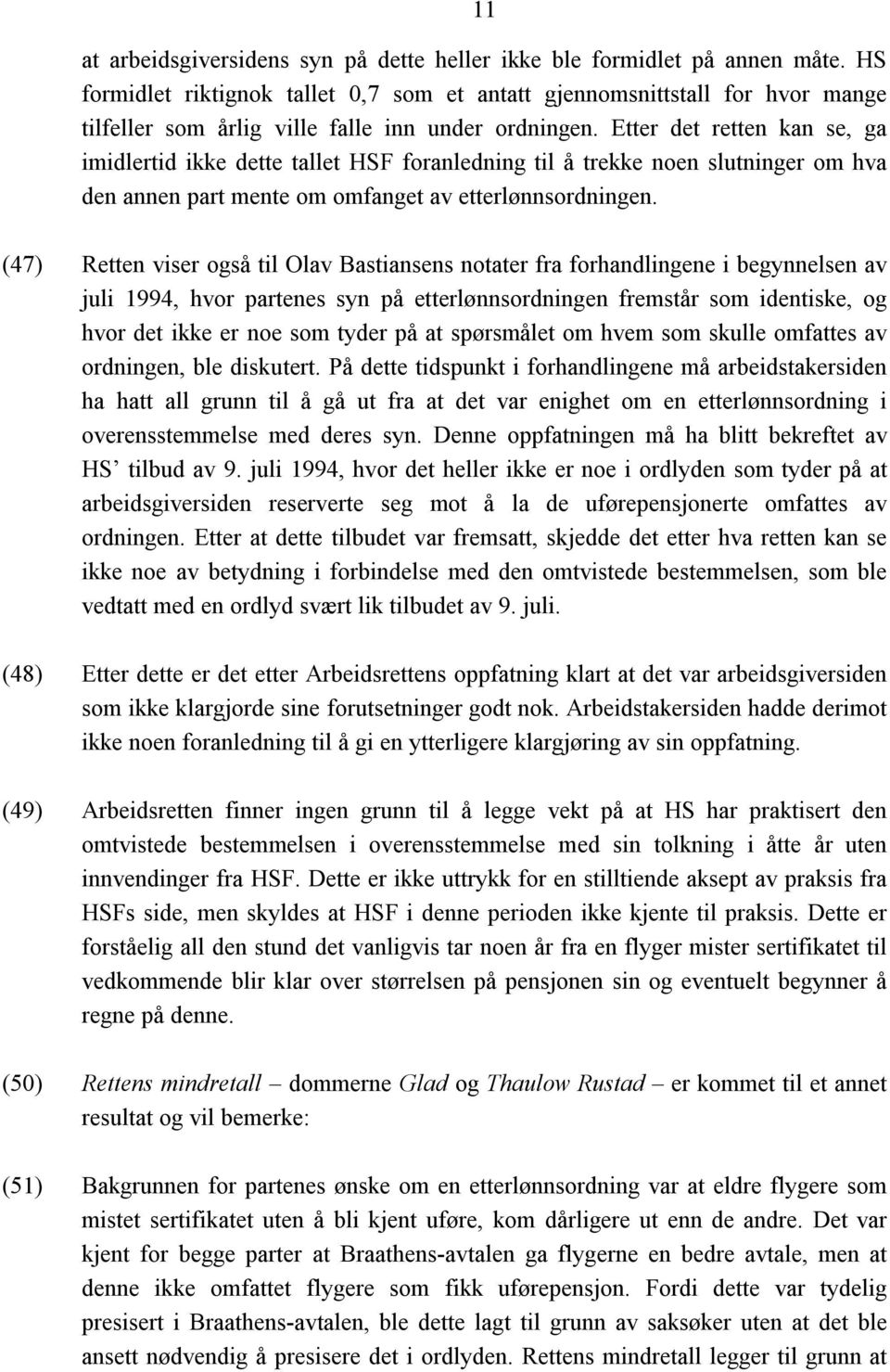 Etter det retten kan se, ga imidlertid ikke dette tallet HSF foranledning til å trekke noen slutninger om hva den annen part mente om omfanget av etterlønnsordningen.