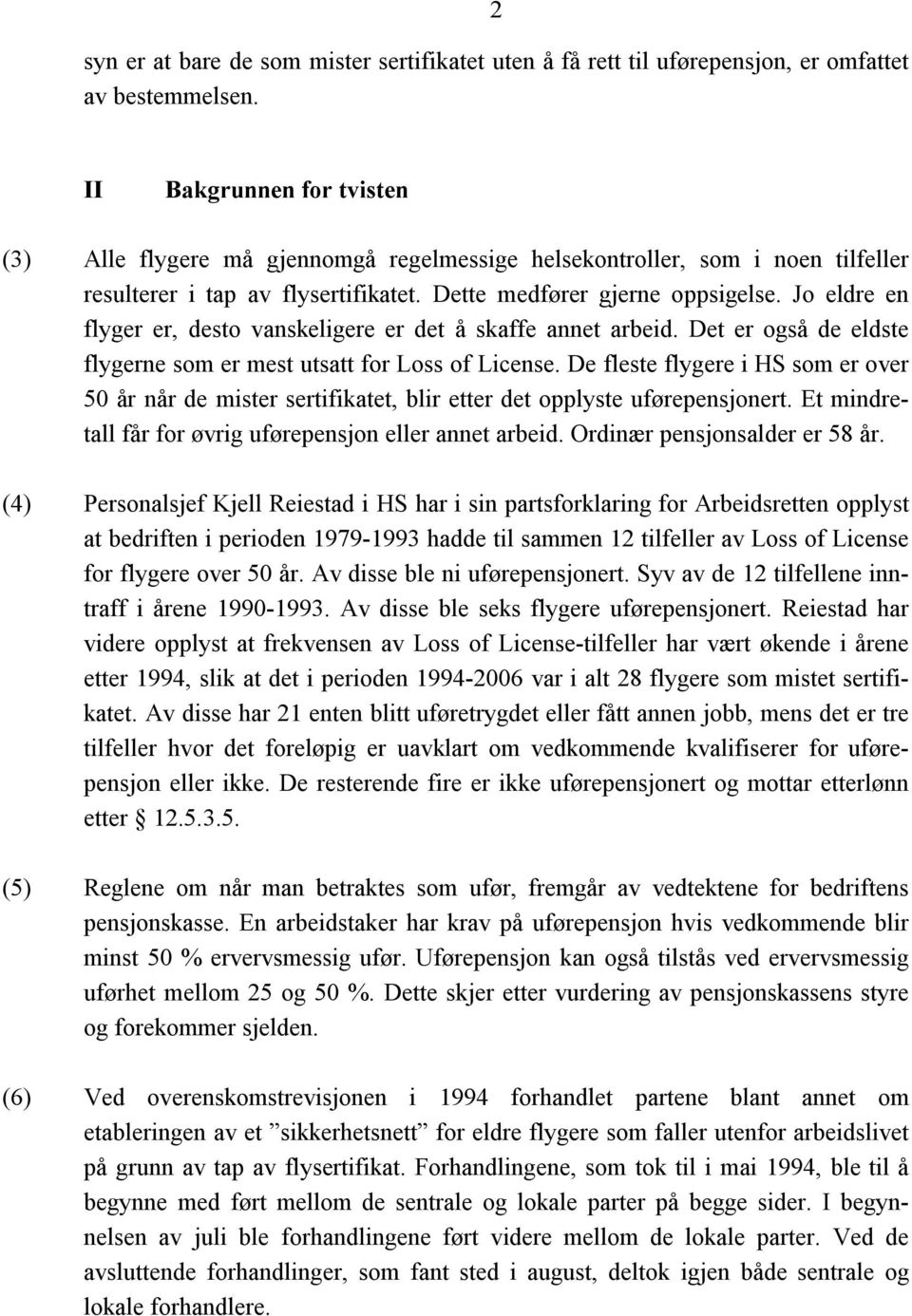 Jo eldre en flyger er, desto vanskeligere er det å skaffe annet arbeid. Det er også de eldste flygerne som er mest utsatt for Loss of License.