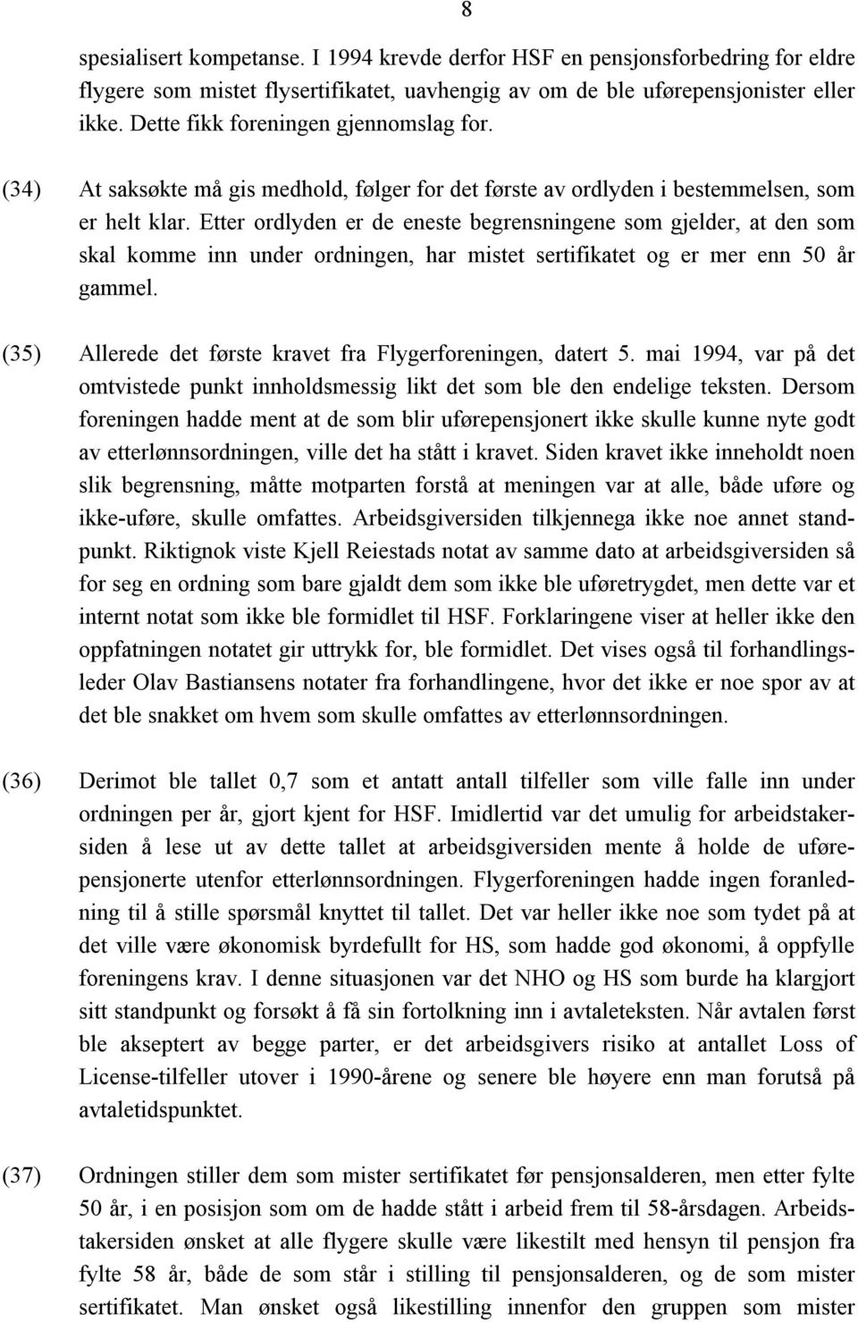 Etter ordlyden er de eneste begrensningene som gjelder, at den som skal komme inn under ordningen, har mistet sertifikatet og er mer enn 50 år gammel.