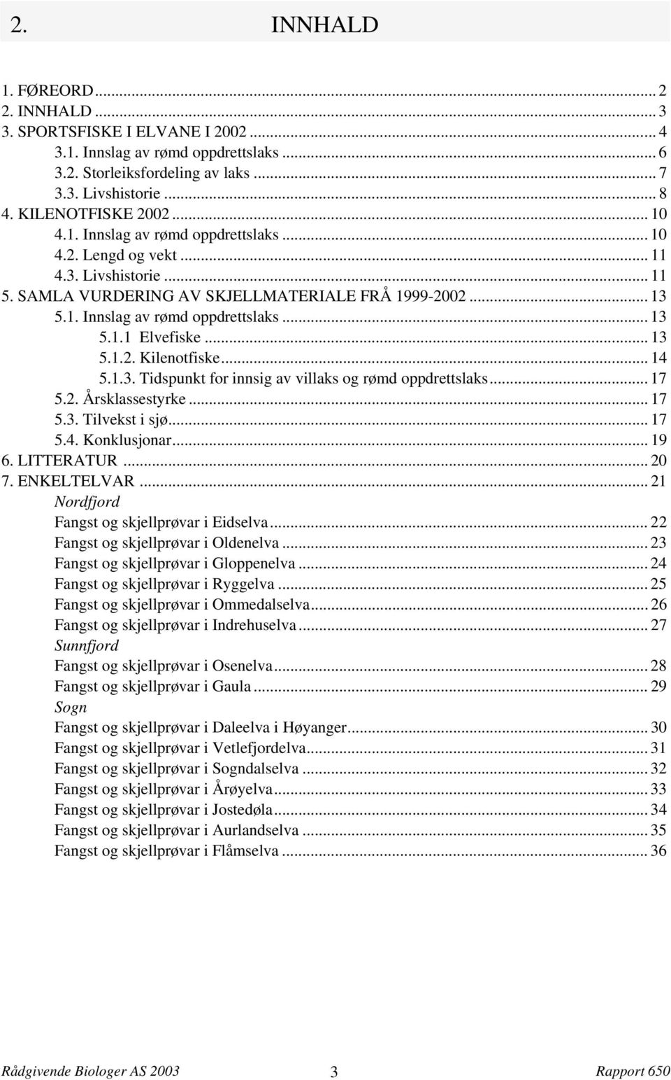 . Årsklassestyrke... 7.. Tilvekst i sjø... 7.. Konklusjonar... 9 6. LITTERATUR... 7. ENKELTELVAR... Nordfjord Fangst og skjellprøvar i Eidselva... Fangst og skjellprøvar i Oldenelva.