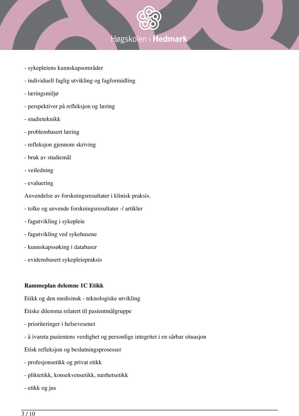 - tolke og anvende forskningsresultater -/ artikler - fagutvikling i sykepleie - fagutvikling ved sykehusene - kunnskapssøking i databaser - evidensbasert sykepleiepraksis Rammeplan delemne 1C Etikk