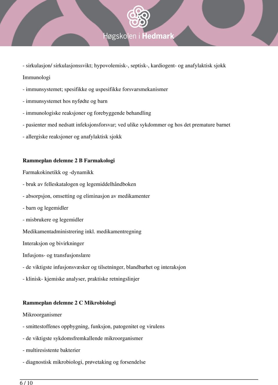 Rammeplan delemne 2 B Farmakologi Farmakokinetikk og -dynamikk - bruk av felleskatalogen og legemiddelhåndboken - absorpsjon, omsetting og eliminasjon av medikamenter - barn og legemidler -