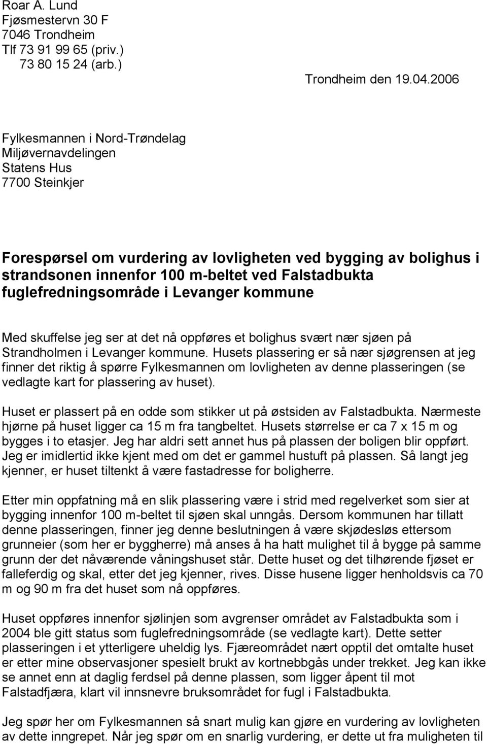 2006 Fylkesmannen i Nord-Trøndelag Miljøvernavdelingen Statens Hus 7700 Steinkjer Forespørsel om vurdering av lovligheten ved bygging av bolighus i strandsonen innenfor 100 m-beltet ved Falstadbukta