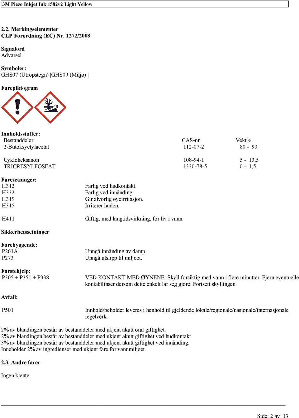 Faresetninger: H312 H332 H319 H315 H411 Farlig ved hudkontakt. Farlig ved innånding. Gir alvorlig øyeirritasjon. Irriterer huden. Giftig, med langtidsvirkning, for liv i vann.