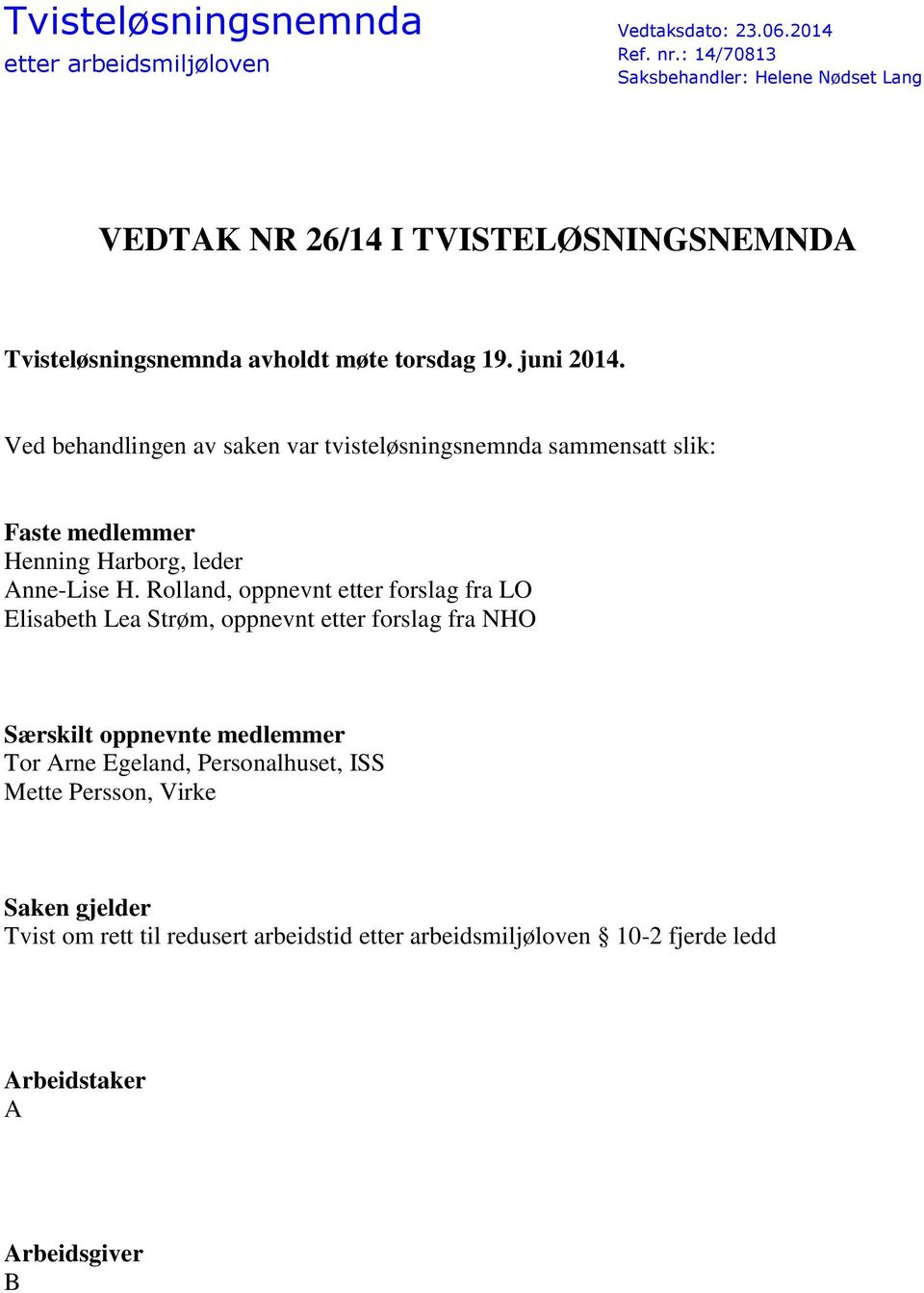 Ved behandlingen av saken var tvisteløsningsnemnda sammensatt slik: Faste medlemmer Henning Harborg, leder Anne-Lise H.