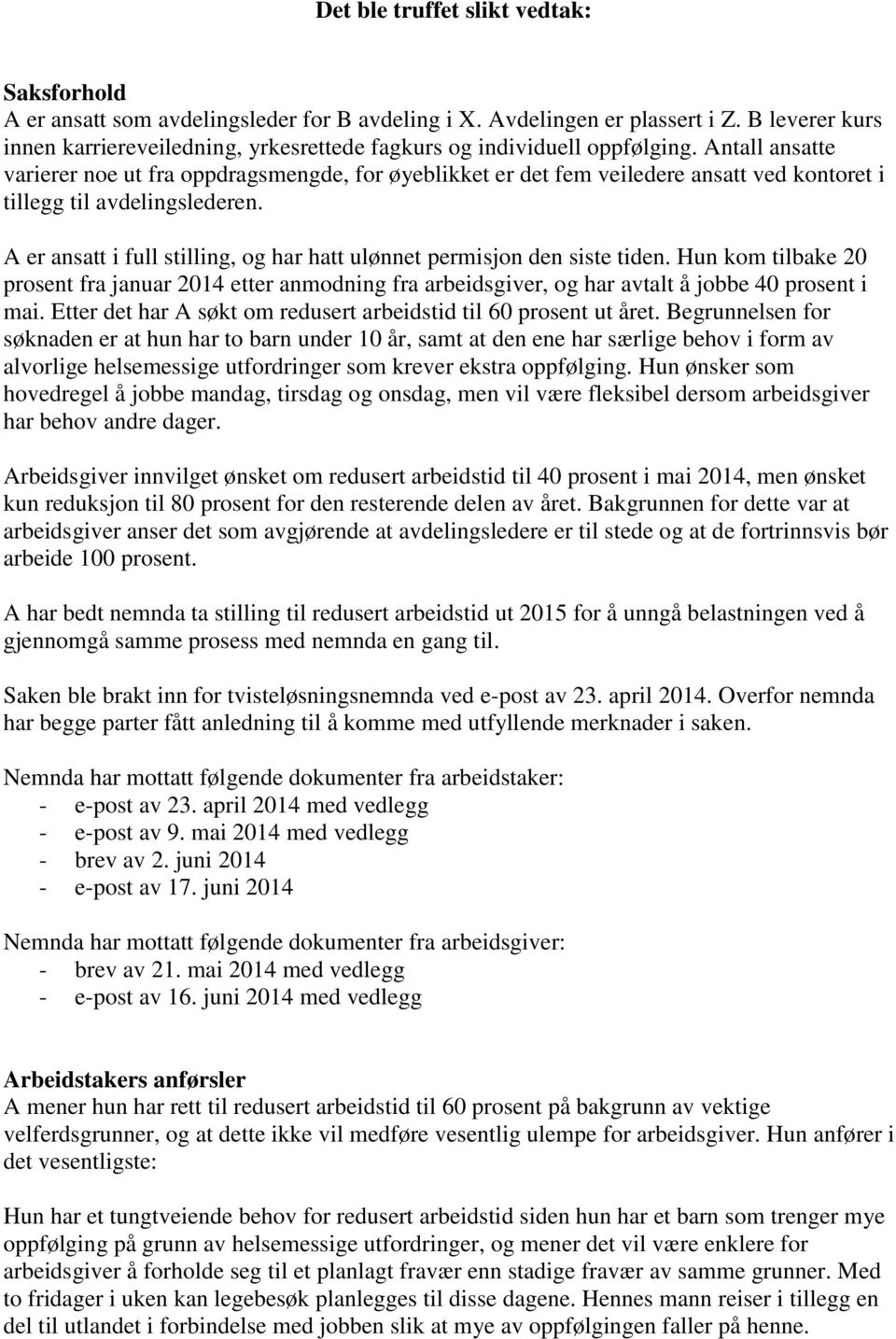 Antall ansatte varierer noe ut fra oppdragsmengde, for øyeblikket er det fem veiledere ansatt ved kontoret i tillegg til avdelingslederen.