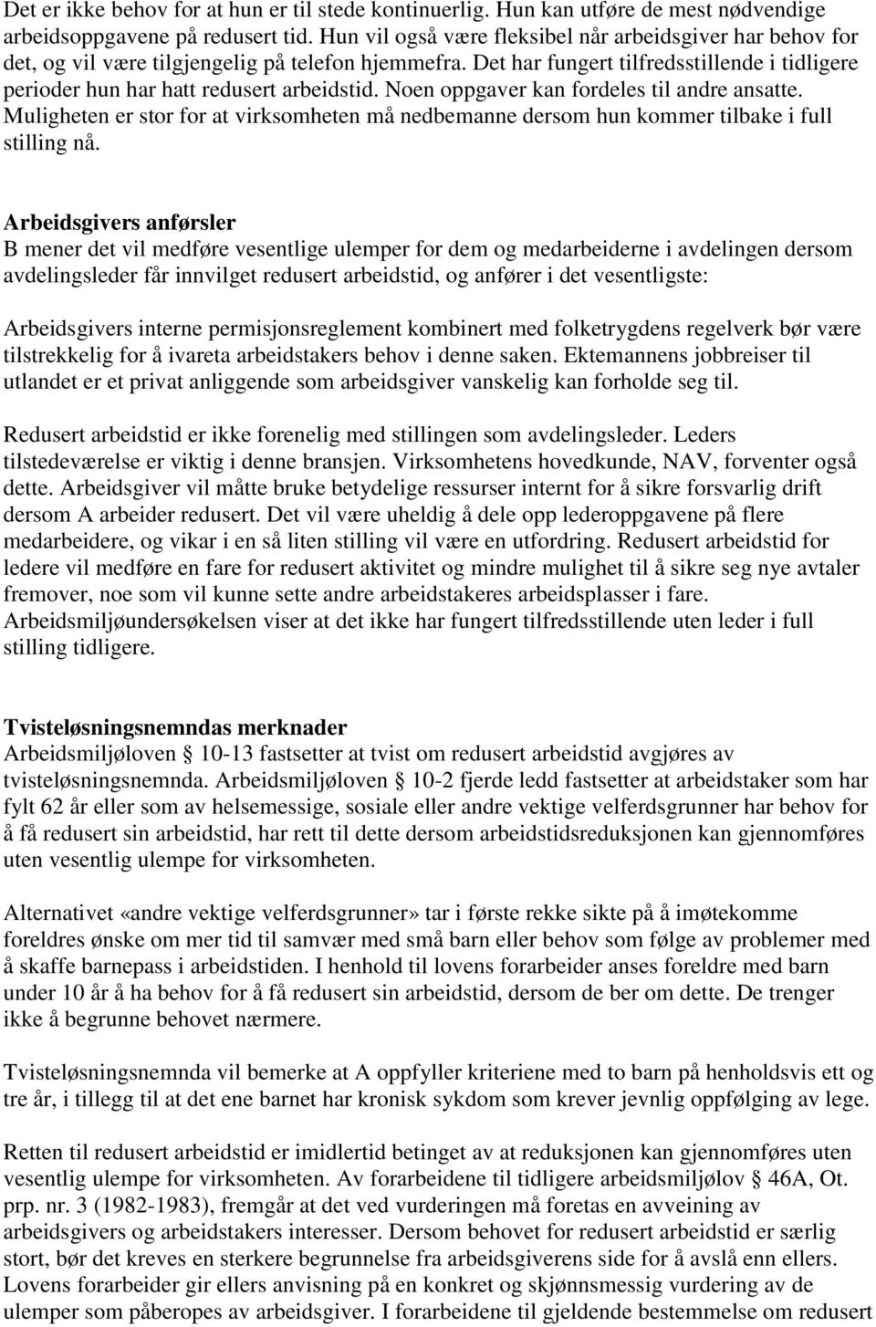 Noen oppgaver kan fordeles til andre ansatte. Muligheten er stor for at virksomheten må nedbemanne dersom hun kommer tilbake i full stilling nå.