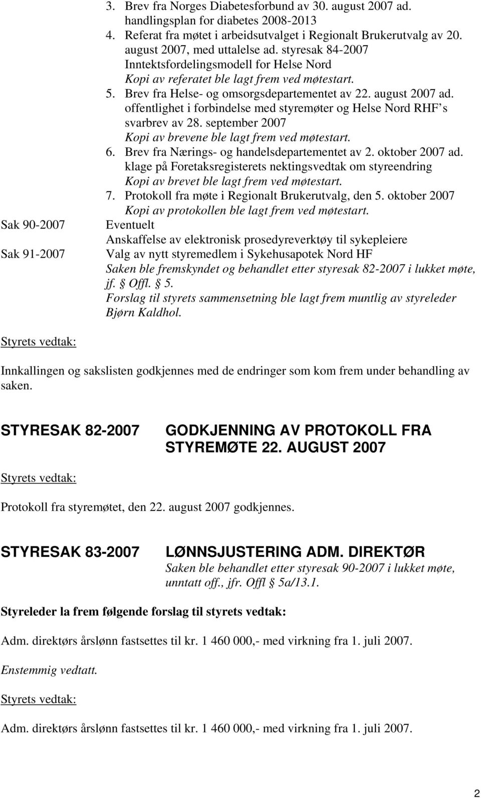 offentlighet i forbindelse med styremøter og Helse Nord RHF s svarbrev av 28. september 2007 Kopi av brevene ble lagt frem ved møtestart. 6. Brev fra Nærings- og handelsdepartementet av 2.