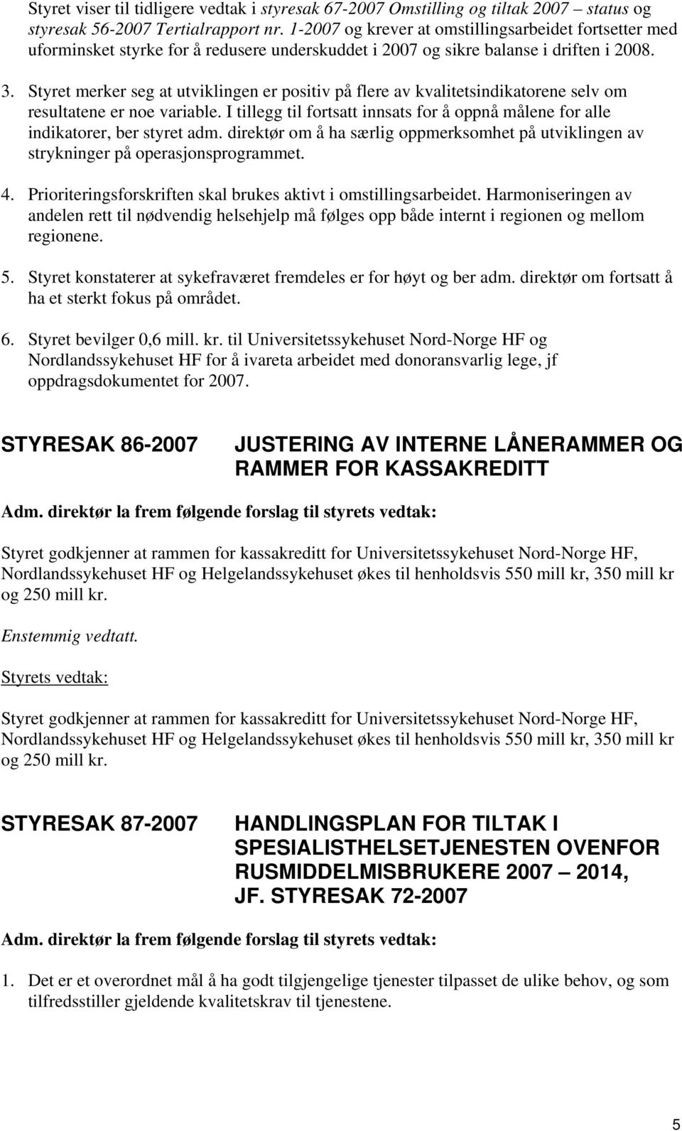 Styret merker seg at utviklingen er positiv på flere av kvalitetsindikatorene selv om resultatene er noe variable.